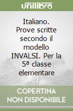 Italiano. Prove scritte secondo il modello INVALSI. Per la 5ª classe elementare libro