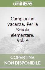 Campioni in vacanza. Per la Scuola elementare. Vol. 4 libro