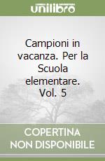 Campioni in vacanza. Per la Scuola elementare. Vol. 5 libro