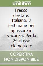 Fresco d'estate. Italiano. 7 settimane per ripassare in vacanza. Per la 2ª classe elementare libro