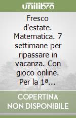 Fresco d'estate. Matematica. 7 settimane per ripassare in vacanza. Con gioco online. Per la 1ª classe elementare libro