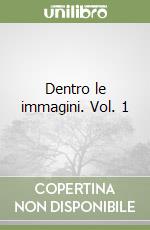 Dentro le immagini. Vol. 1