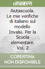 Aiutascuola. Le mie verifiche di italiano sul modello Invalsi. Per la Scuola elementare. Vol. 2 libro