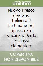 Nuovo Fresco d'estate. Italiano. 7 settimane per ripassare in vacanza. Per la 1ª classe elementare libro