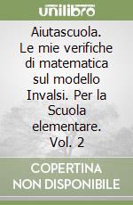 Aiutascuola. Le mie verifiche di matematica sul modello Invalsi. Per la Scuola elementare. Vol. 2 libro