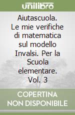 Aiutascuola. Le mie verifiche di matematica sul modello Invalsi. Per la Scuola elementare. Vol. 3 libro
