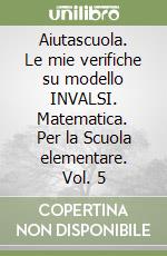 Aiutascuola. Le mie verifiche su modello INVALSI. Matematica. Per la Scuola elementare. Vol. 5 libro