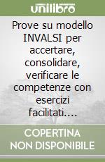 Prove su modello INVALSI per accertare, consolidare, verificare le competenze con esercizi facilitati. Italiano. Per la 2ª classe elementare libro