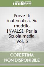 Prove di matematica. Su modello INVALSI. Per la Scuola media. Vol. 5 libro