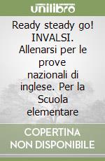 Ready steady go! INVALSI. Allenarsi per le prove nazionali di inglese. Per la Scuola elementare