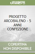PROGETTO ARCOBALENO - 5 ANNI CONFEZIONE libro