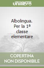 Albolingua. Per la 1ª classe elementare libro