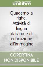 Quaderno a righe. Attività di lingua italiana e di educazione all'immagine (2) libro