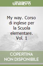 My way. Corso di inglese per la Scuola elementare. Vol. 1 libro