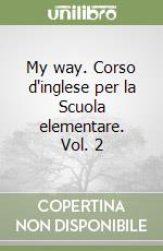 My way. Corso d'inglese per la Scuola elementare. Vol. 2 libro