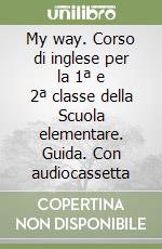 My way. Corso di inglese per la 1ª e 2ª classe della Scuola elementare. Guida. Con audiocassetta libro