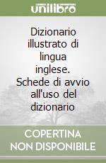 Dizionario illustrato di lingua inglese. Schede di avvio all'uso del dizionario libro