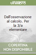 Dall'osservazione al calcolo. Per la 3/a elementare libro