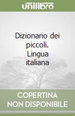 Dizionario dei piccoli. Lingua italiana libro