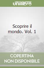 Scoprire il mondo. Vol. 1