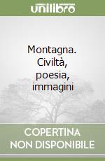 Montagna. Civiltà, poesia, immagini libro