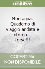 Montagna. Quaderno di viaggio andata e ritorno... forse!!! libro