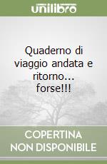 Quaderno di viaggio andata e ritorno... forse!!! libro