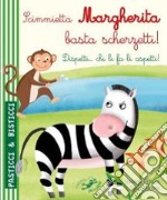 Scimmietta Margherita basta scherzetti! Dispetti... chi li fa li aspetti! Ediz. illustrata libro