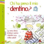 Chi ha preso il mio dentino? La vera storia di dove vanno i dentini una volta caduti. Ediz. illustrata