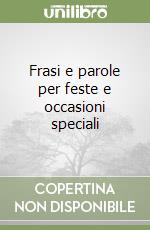 Frasi e parole per feste e occasioni speciali libro