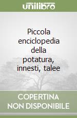 Piccola enciclopedia della potatura, innesti, talee libro