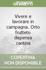 Vivere e lavorare in campagna. Orto frutteto dispensa cantina libro