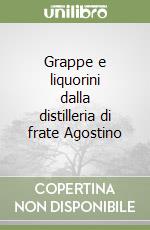 Grappe e liquorini dalla distilleria di frate Agostino libro