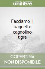 Facciamo il bagnetto cagnolino tigre libro