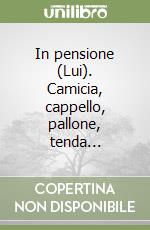 In pensione (Lui). Camicia, cappello, pallone, tenda... libro