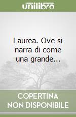 Laurea. Ove si narra di come una grande... libro