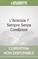 L'Amicizia ? Sempre Senza Condizioni libro