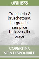 Crostineria & bruschetteria. La grande, semplice bellezza alla brace libro