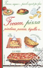 Farina, acqua e... piccoli segreti per fare focacce, pizza, piadina, puccia, tigella e... libro