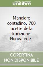 Mangiare contadino. 700 ricette della tradizione. Nuova ediz. libro