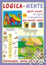 Logica-mente. Giochi visuali, di logica e matematica per cervelli attivi. Tuffandoti nella storia libro