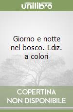 Giorno e notte nel bosco. Ediz. a colori libro