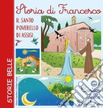 Storia di Francesco. Il santo poverello di Assisi. Con il «Cantico delle creature» libro