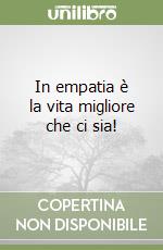 In empatia è la vita migliore che ci sia! libro