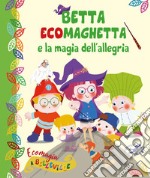 Betta Ecomaghetta e la magia dell'allegria. Ecomagia a Belleville. Ediz. illustrata libro