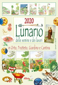 Lunario delle semine e dei lavori in orto, frutteto, giardino e cantina. Calendario 2020 libro