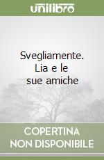 Svegliamente. Lia e le sue amiche libro