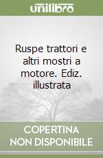 Ruspe trattori e altri mostri a motore. Ediz. illustrata libro