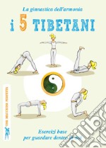 I 5 tibetani. La ginnastica dell'armonia. Esercizi base per guardare dentro di noi libro