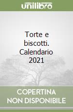Torte e biscotti. Calendario 2021 libro